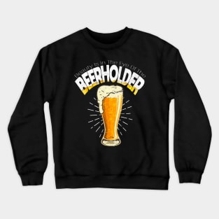 The Beauty Is In The Eye Of The Beerholder Crewneck Sweatshirt